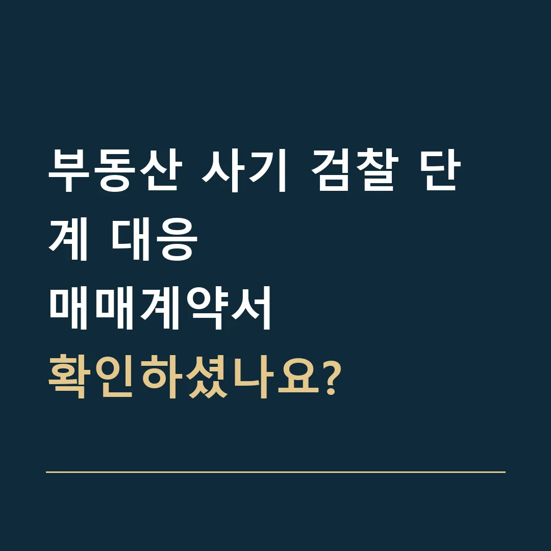 부동산 사기 검찰 단계 대응 · 매매계약서
확인하셨나요?