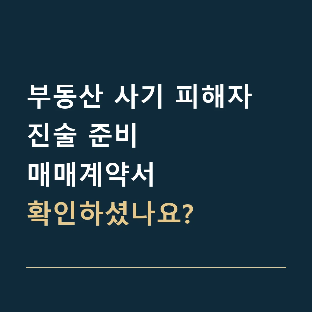 부동산 사기 피해자 진술 준비 · 매매계약서
확인하셨나요?