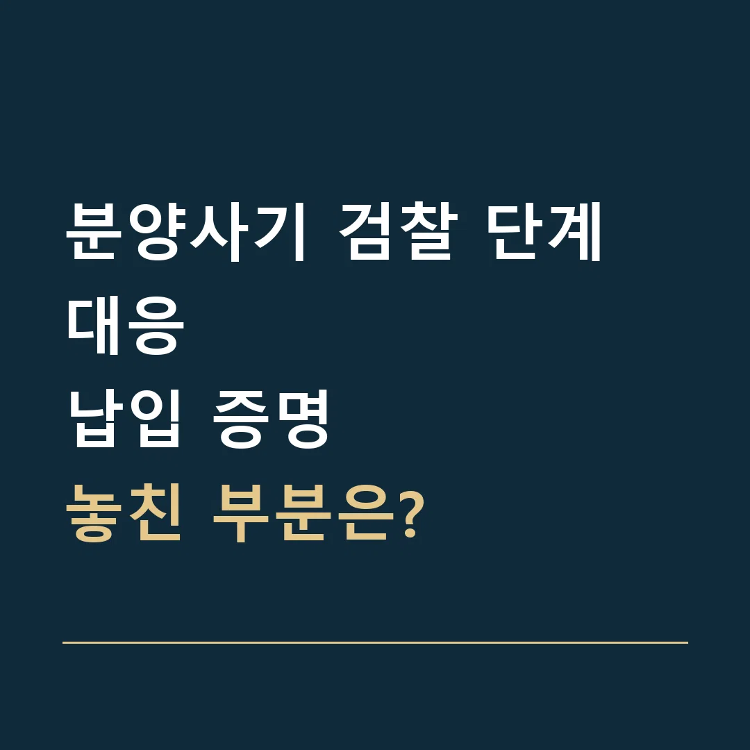 분양사기 검찰 단계 대응 · 납입 증명
놓친 부분은?