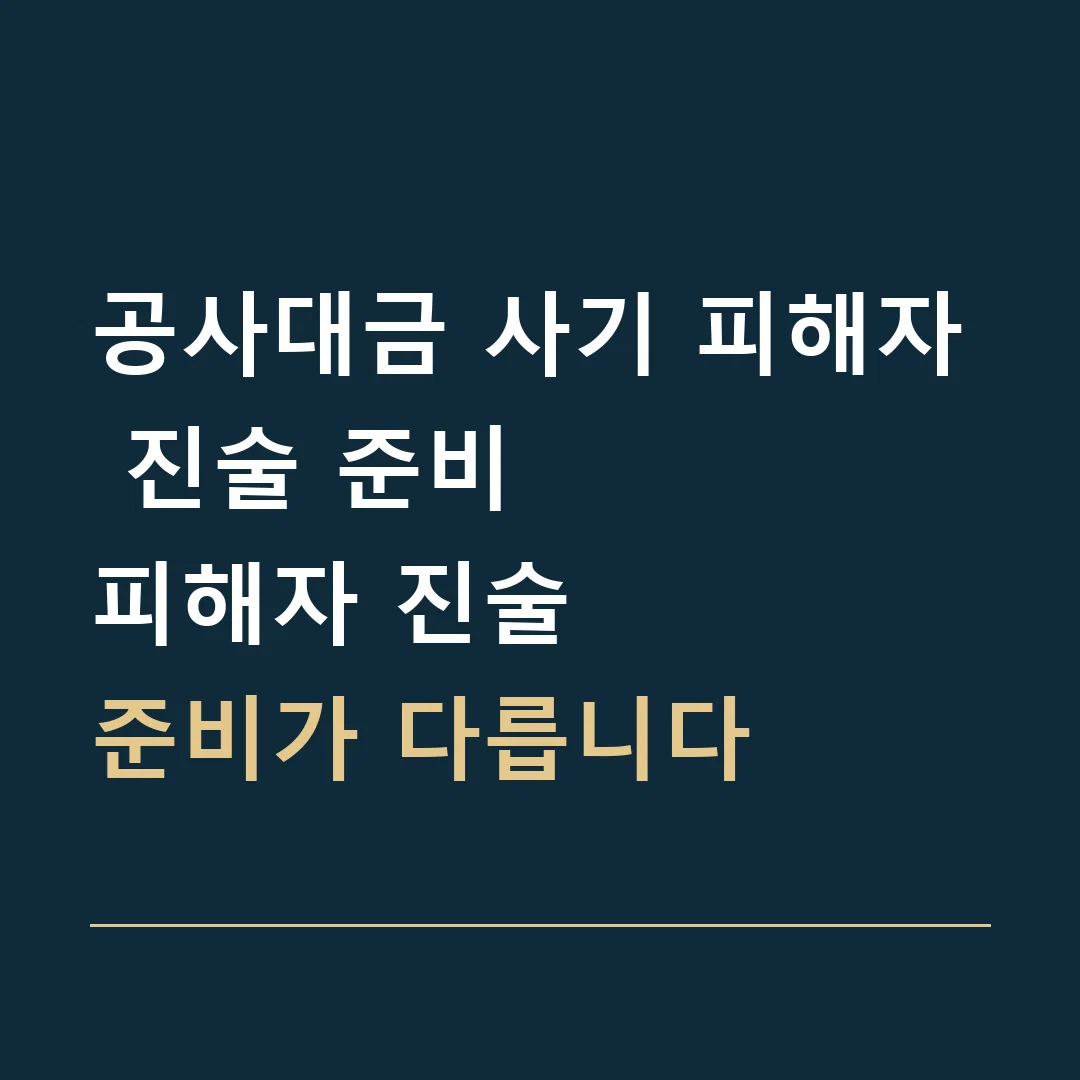 공사대금 사기 피해자 진술 준비 · 피해자 진술
준비가 다릅니다