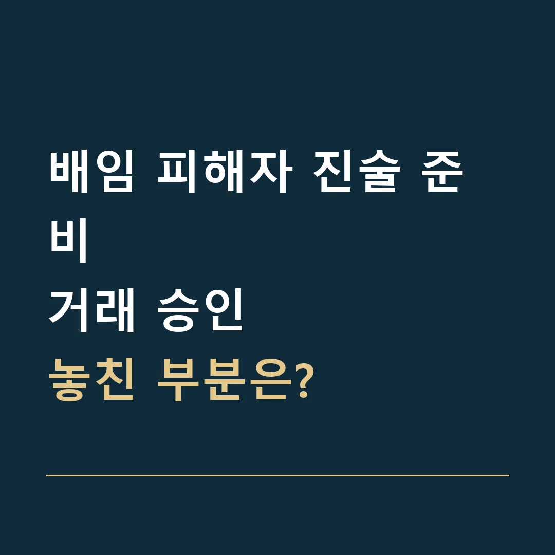 배임 피해자 진술 준비 · 거래 승인
놓친 부분은?