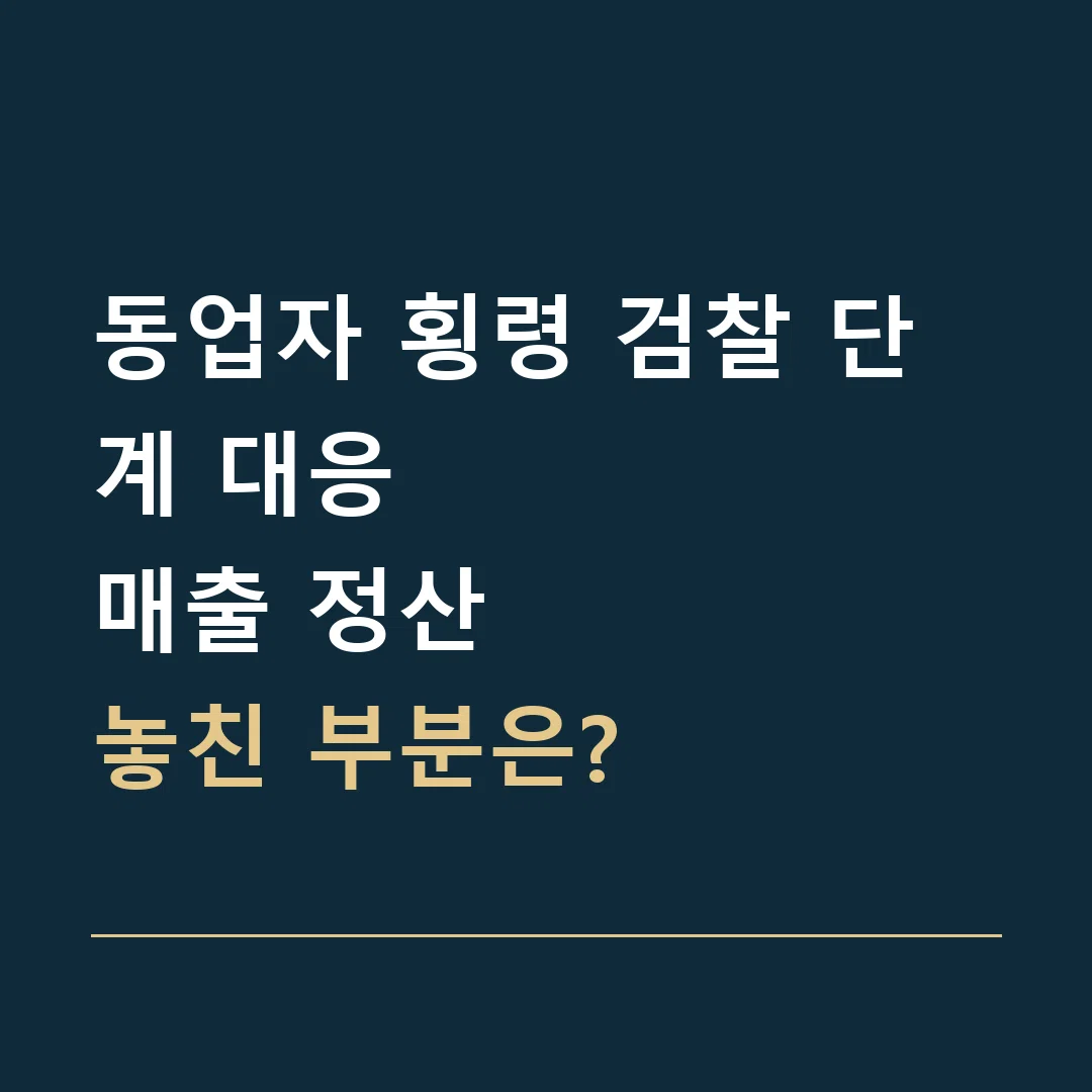 동업자 횡령 검찰 단계 대응 · 매출 정산
놓친 부분은?