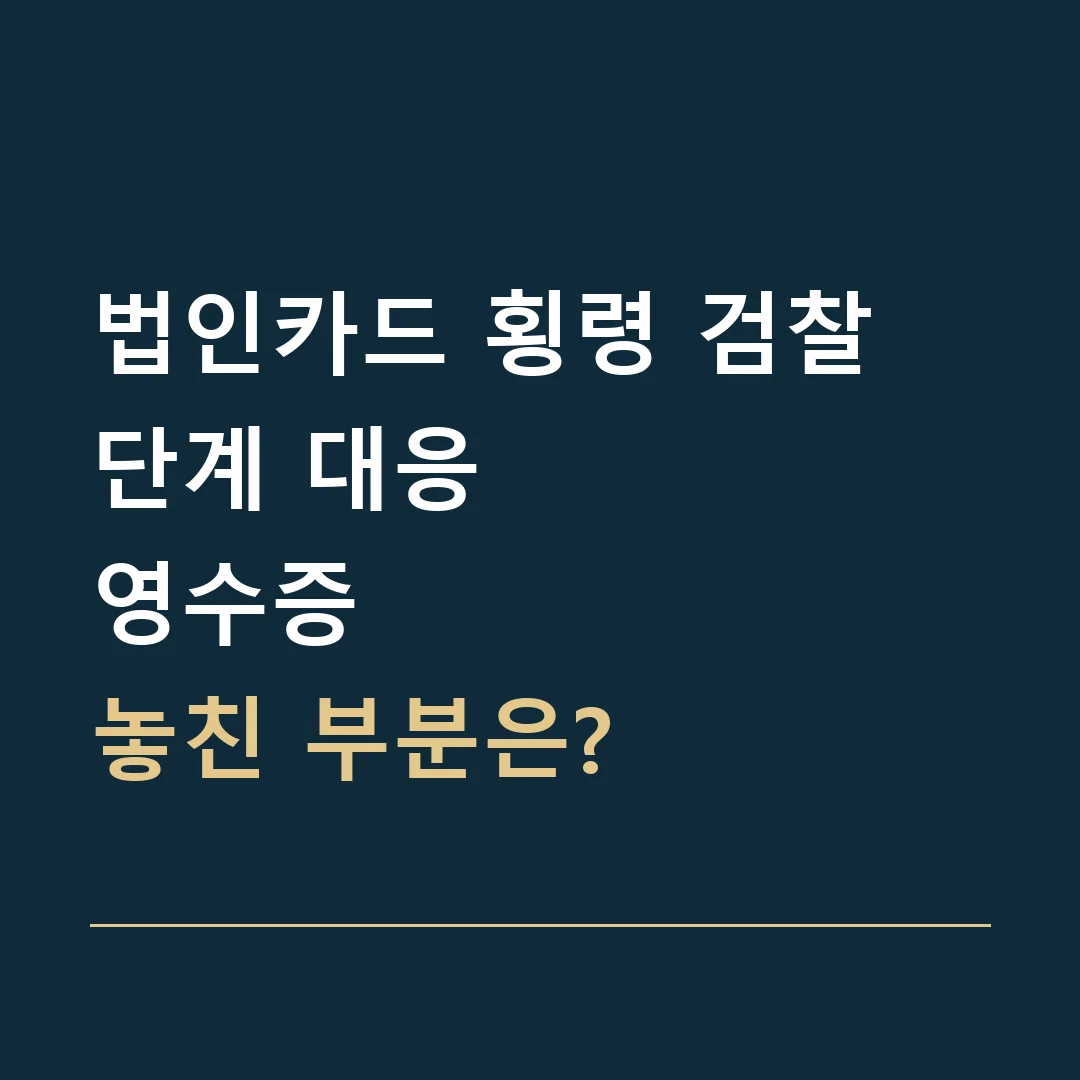 법인카드 횡령 검찰 단계 대응 · 영수증
놓친 부분은?