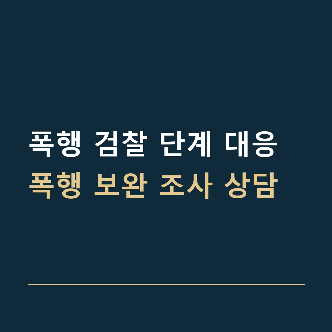 폭행 검찰 단계 대응 · 폭행 보완 조사 상담