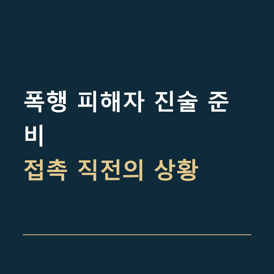 폭행 피해자 진술 준비 · 접촉 직전의 상황