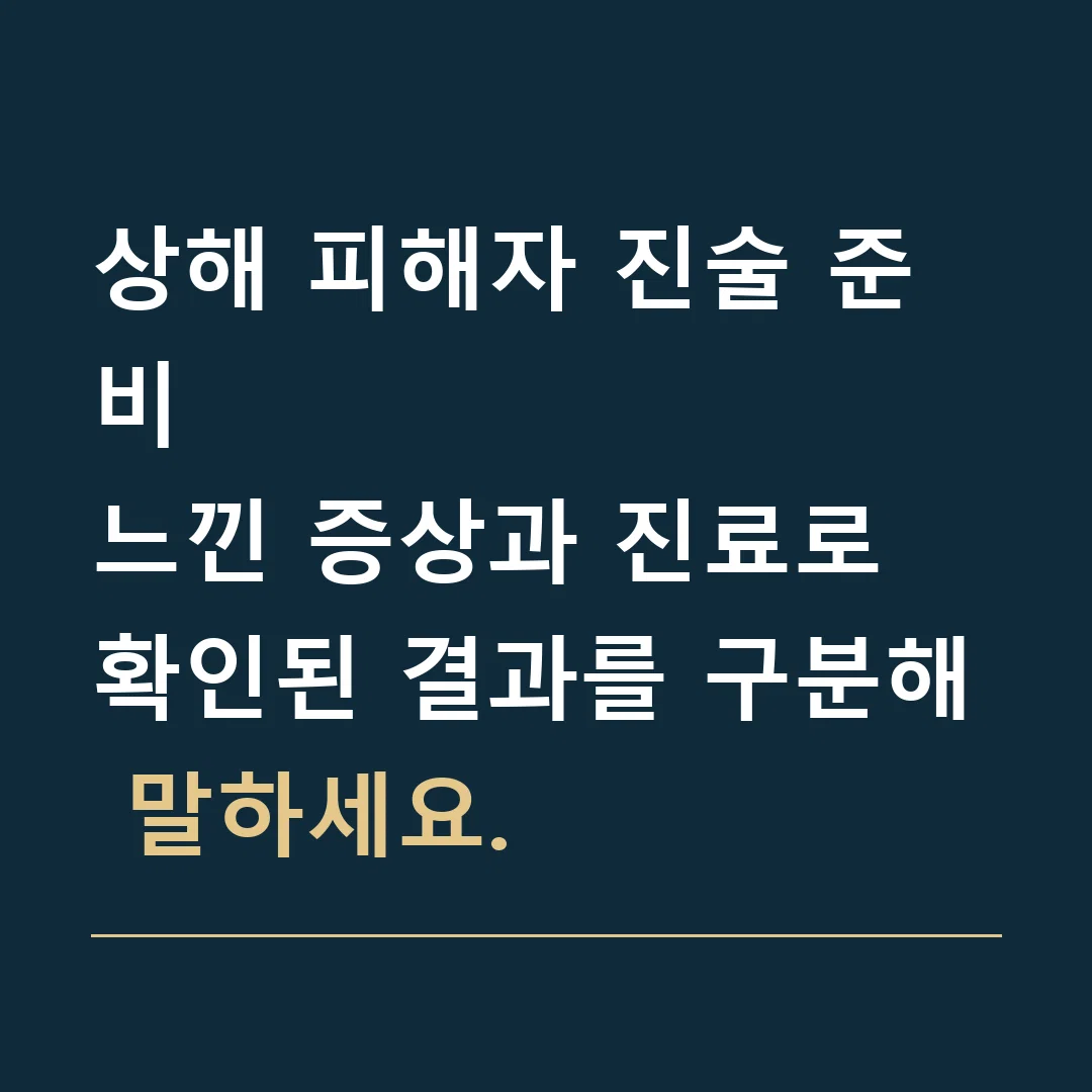 상해 피해자 진술 준비 · 느낀 증상과 진료로 확인된 결과를 구분해 말하세요.