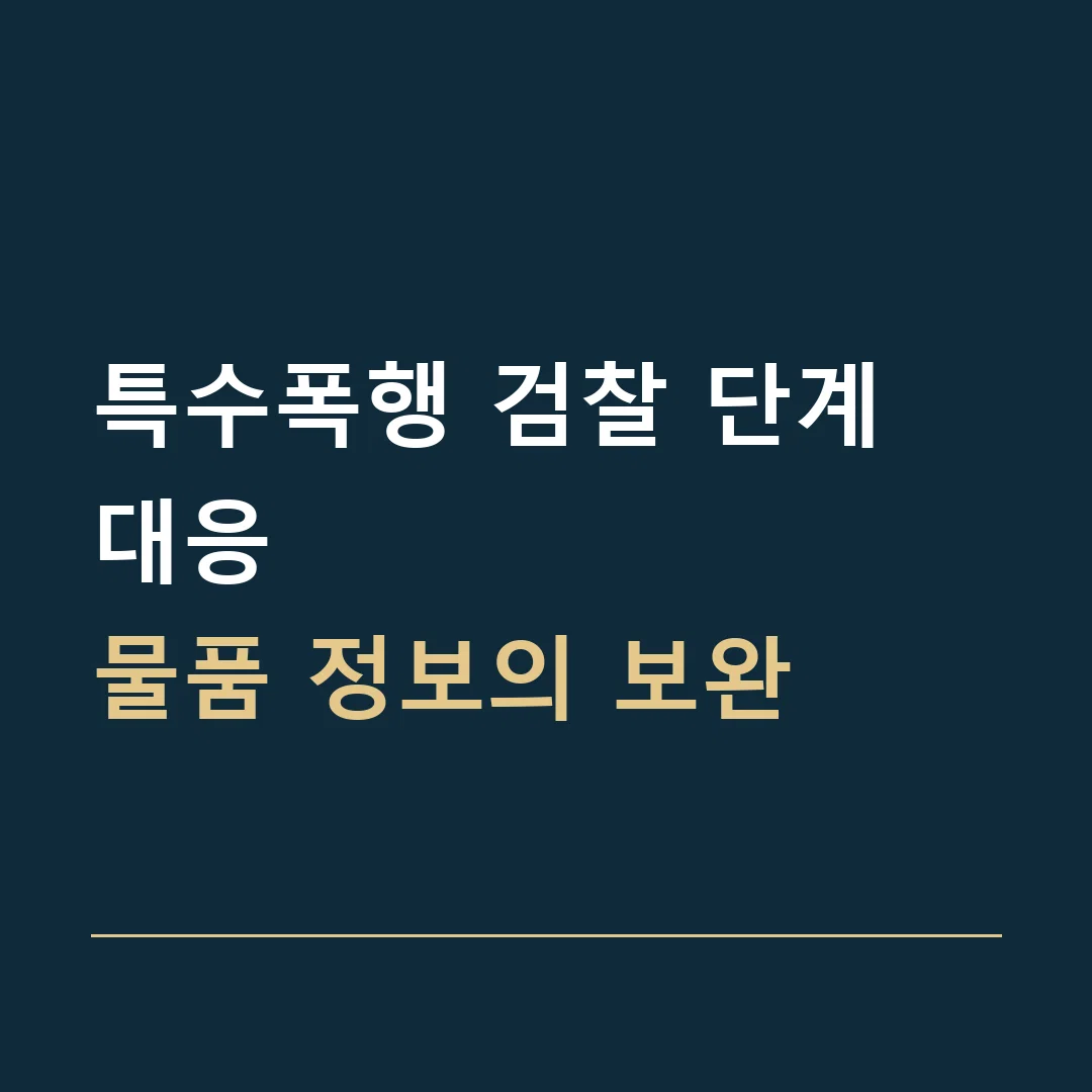 특수폭행 검찰 단계 대응 · 물품 정보의 보완