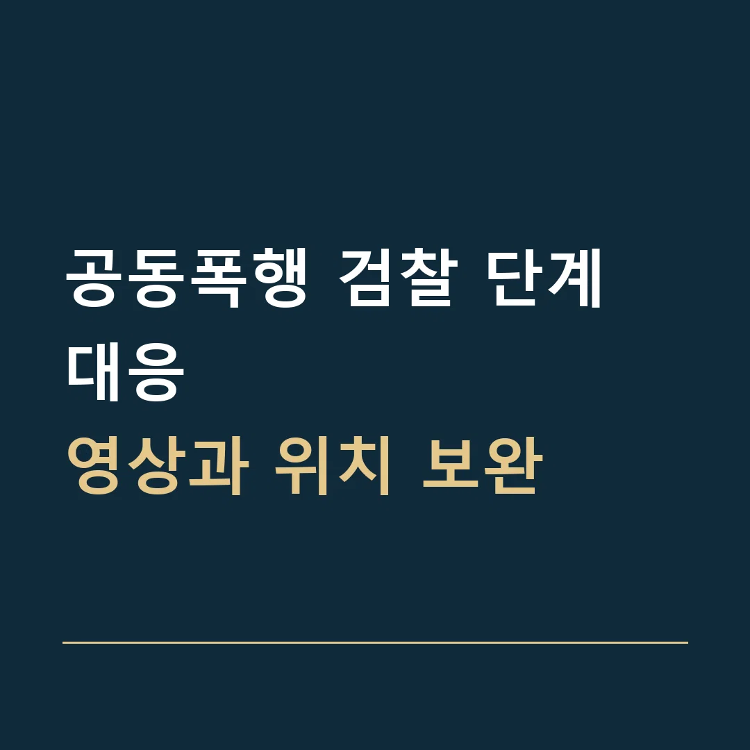 공동폭행 검찰 단계 대응 · 영상과 위치 보완