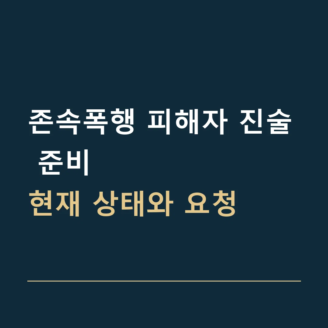 존속폭행 피해자 진술 준비 · 현재 상태와 요청