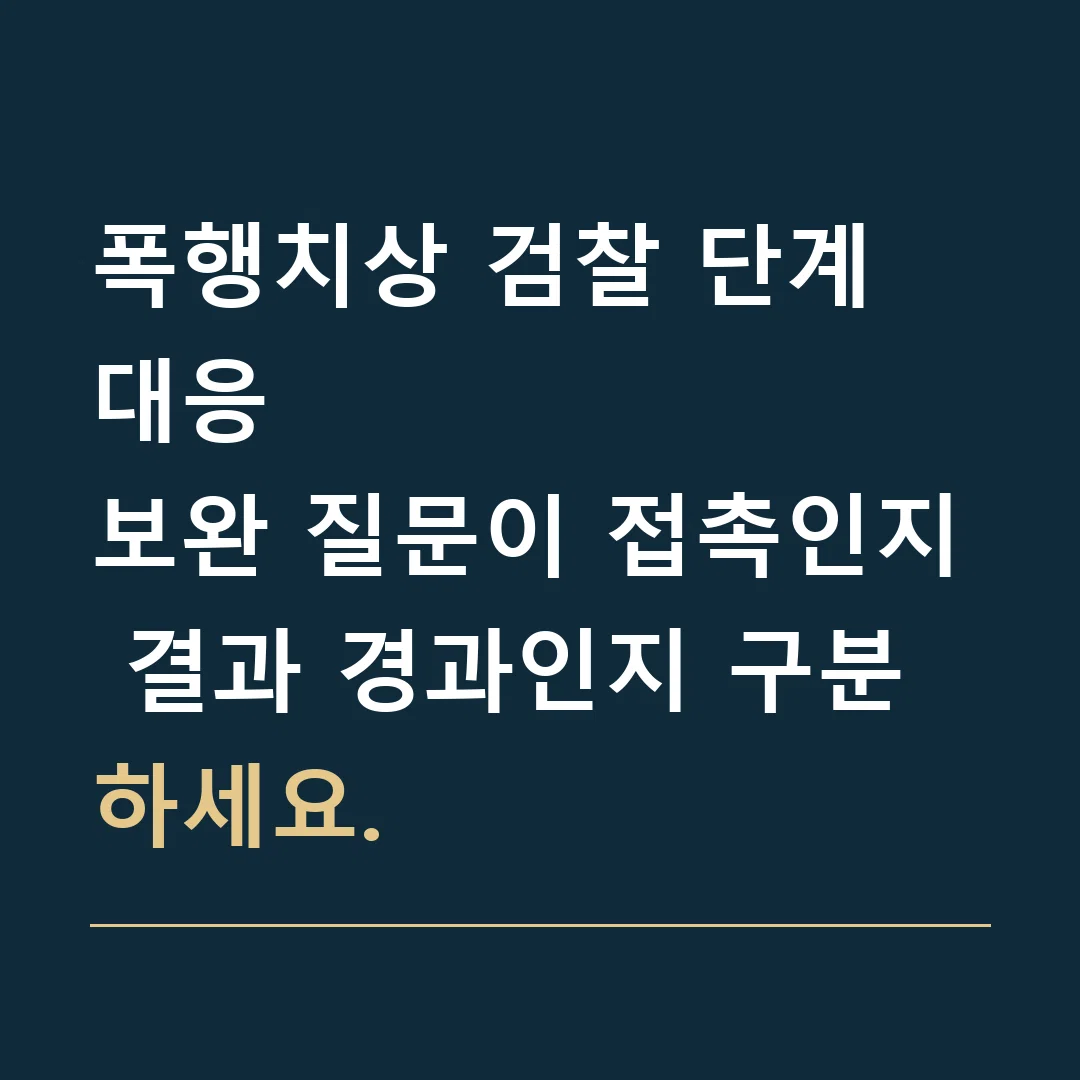 폭행치상 검찰 단계 대응 · 보완 질문이 접촉인지 결과 경과인지 구분하세요.