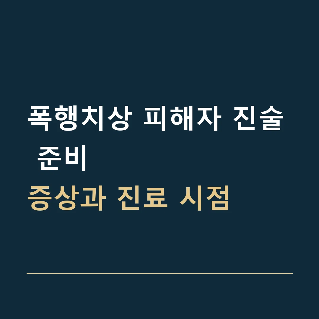 폭행치상 피해자 진술 준비 · 증상과 진료 시점