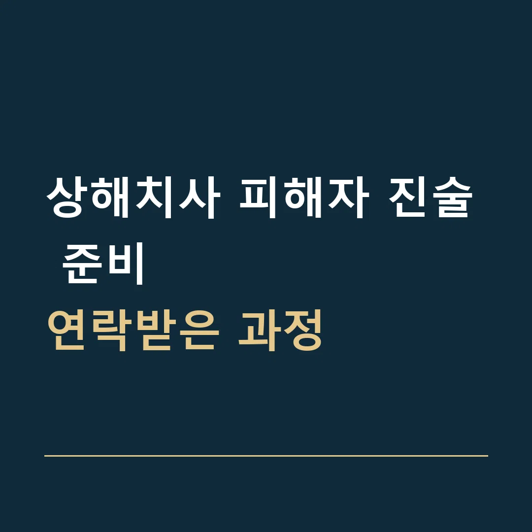 상해치사 피해자 진술 준비 · 연락받은 과정