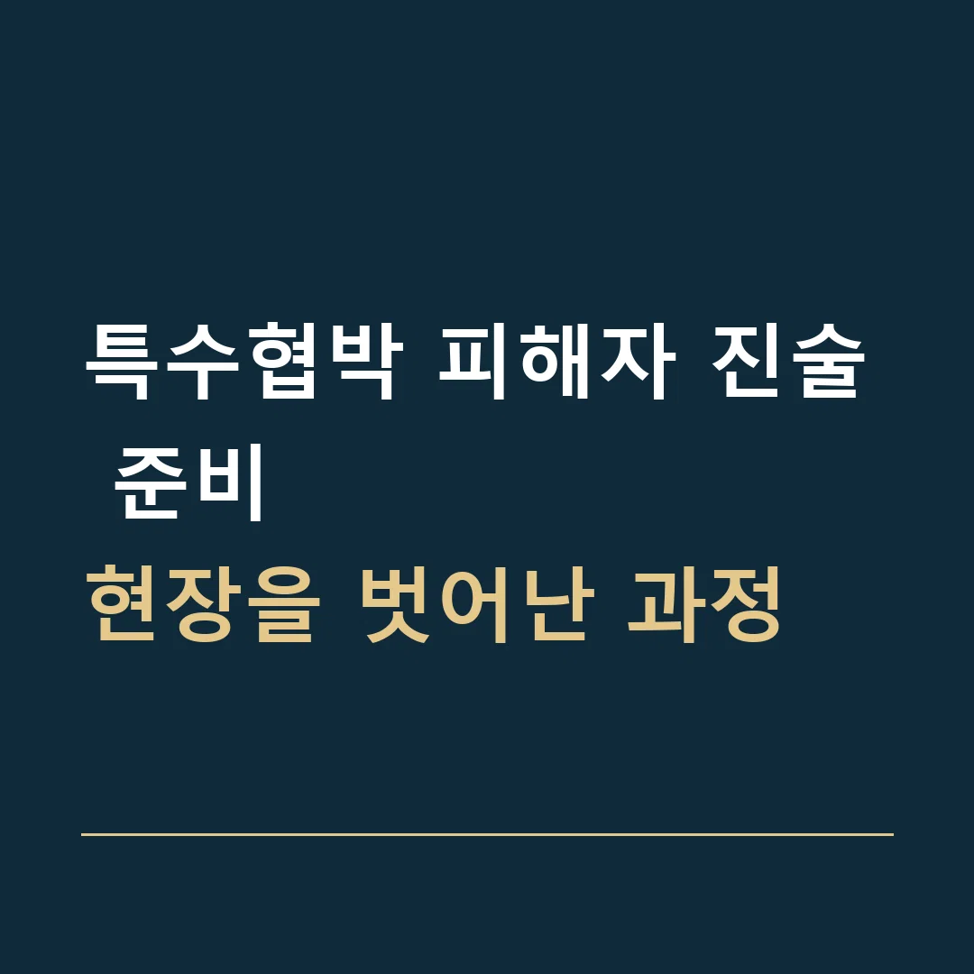 특수협박 피해자 진술 준비 · 현장을 벗어난 과정