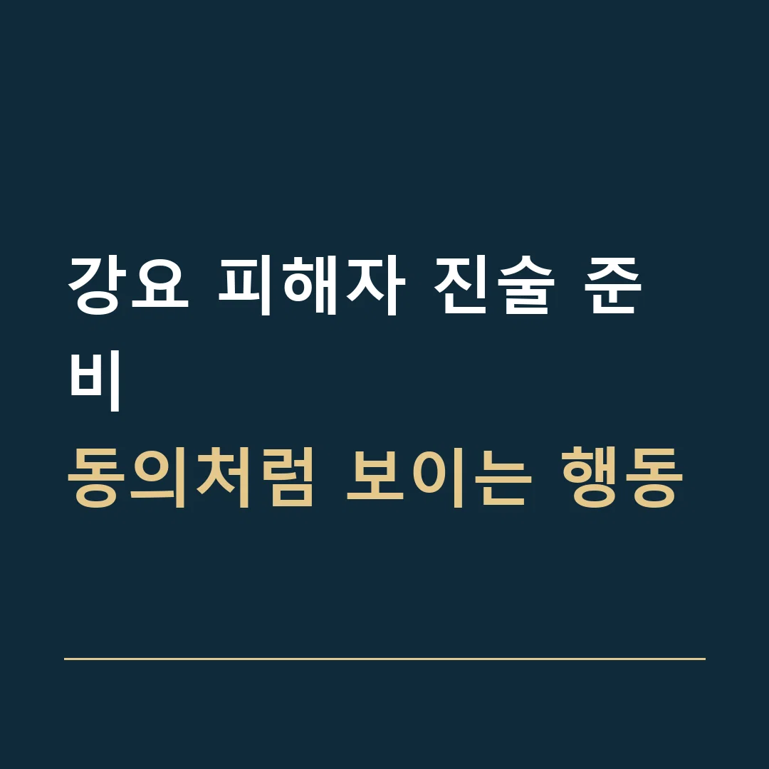 강요 피해자 진술 준비 · 동의처럼 보이는 행동