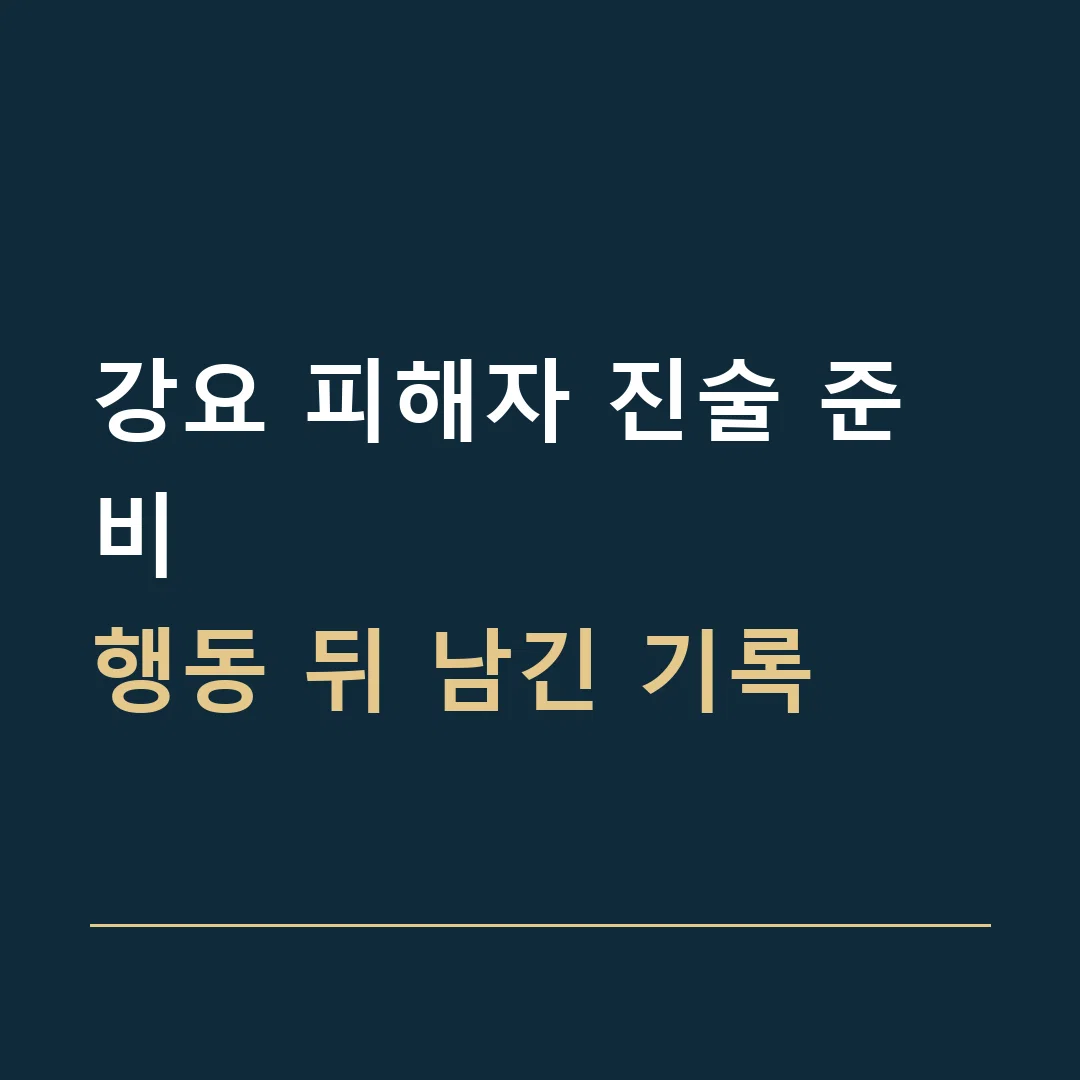 강요 피해자 진술 준비 · 행동 뒤 남긴 기록