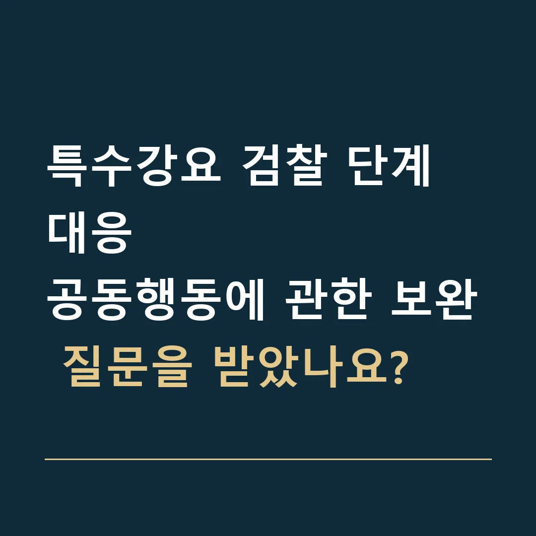특수강요 검찰 단계 대응 · 공동행동에 관한 보완 질문을 받았나요?