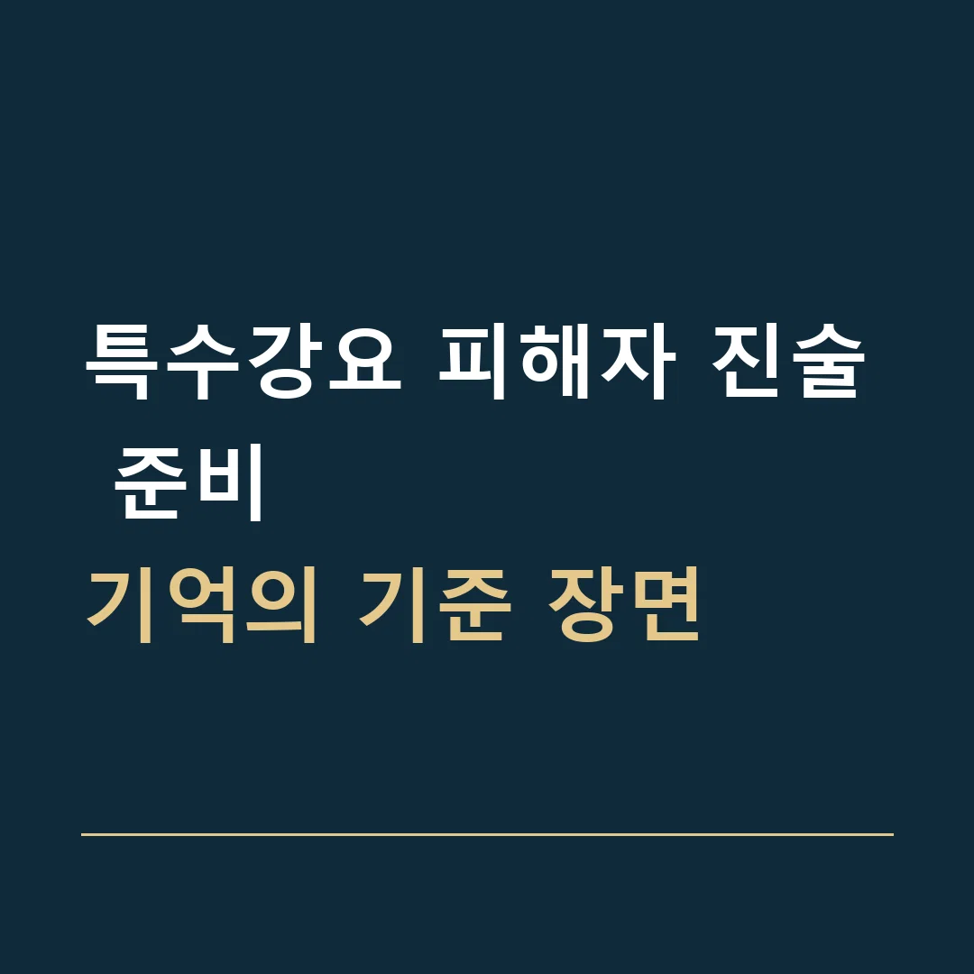 특수강요 피해자 진술 준비 · 기억의 기준 장면