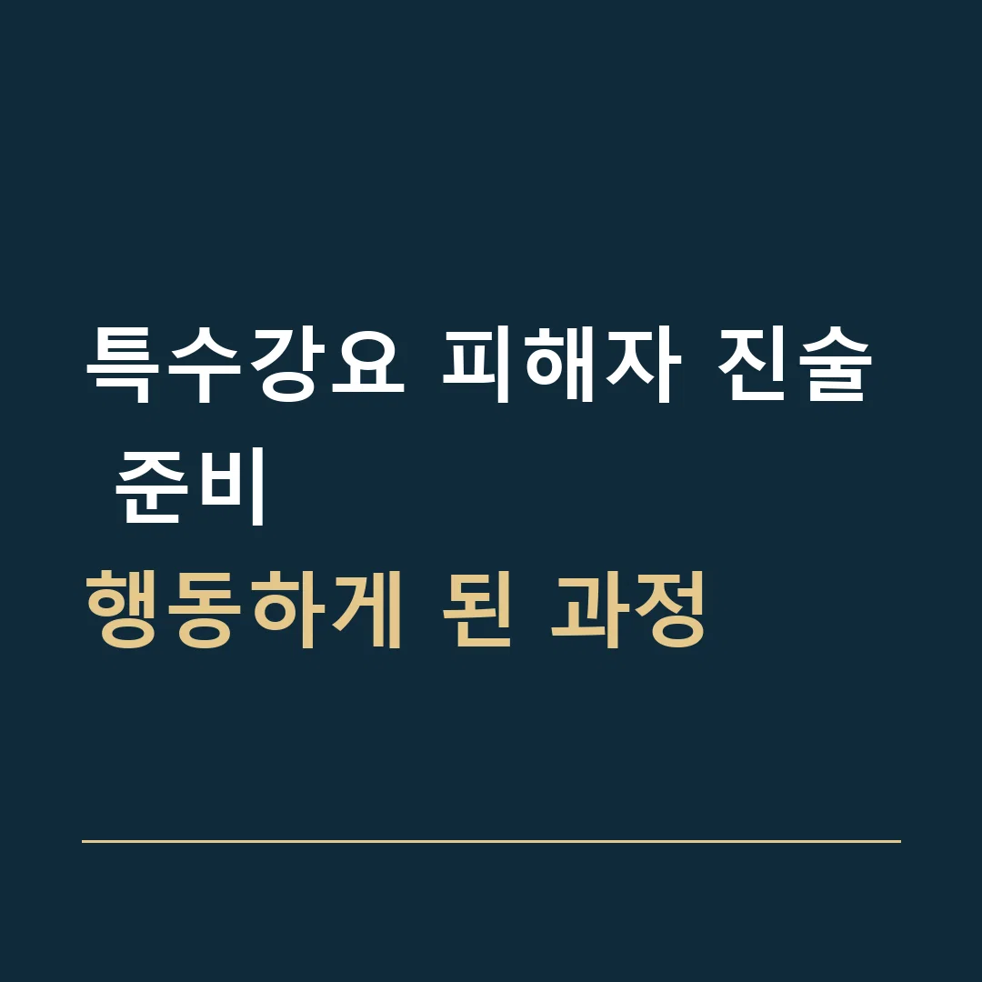 특수강요 피해자 진술 준비 · 행동하게 된 과정