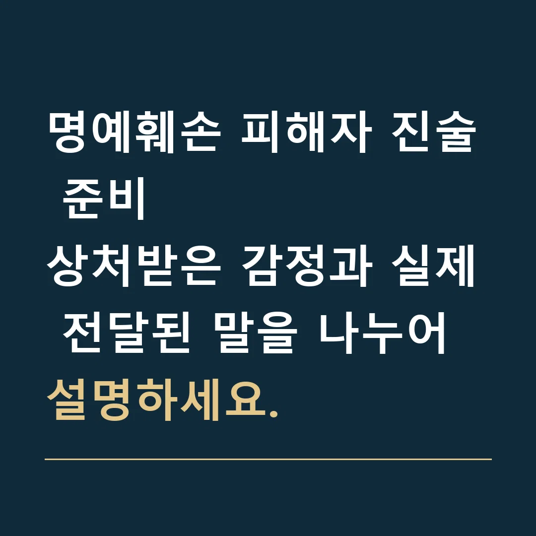 명예훼손 피해자 진술 준비 · 상처받은 감정과 실제 전달된 말을 나누어 설명하세요.