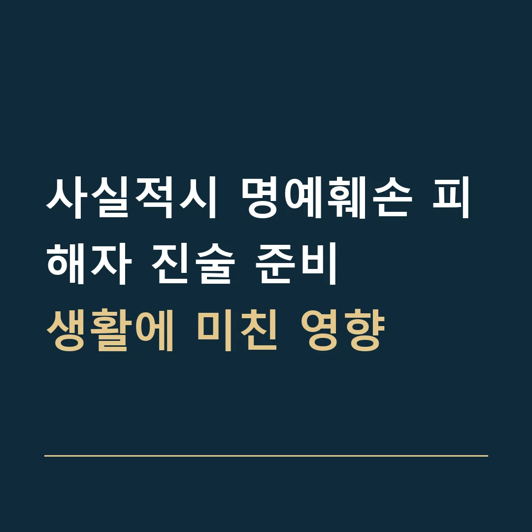 사실적시 명예훼손 피해자 진술 준비 · 생활에 미친 영향