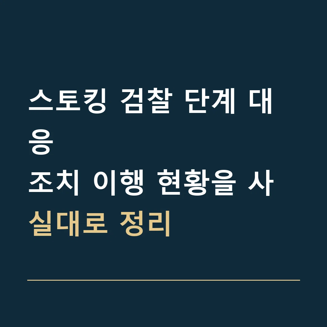 스토킹 검찰 단계 대응 · 조치 이행 현황을 사실대로 정리