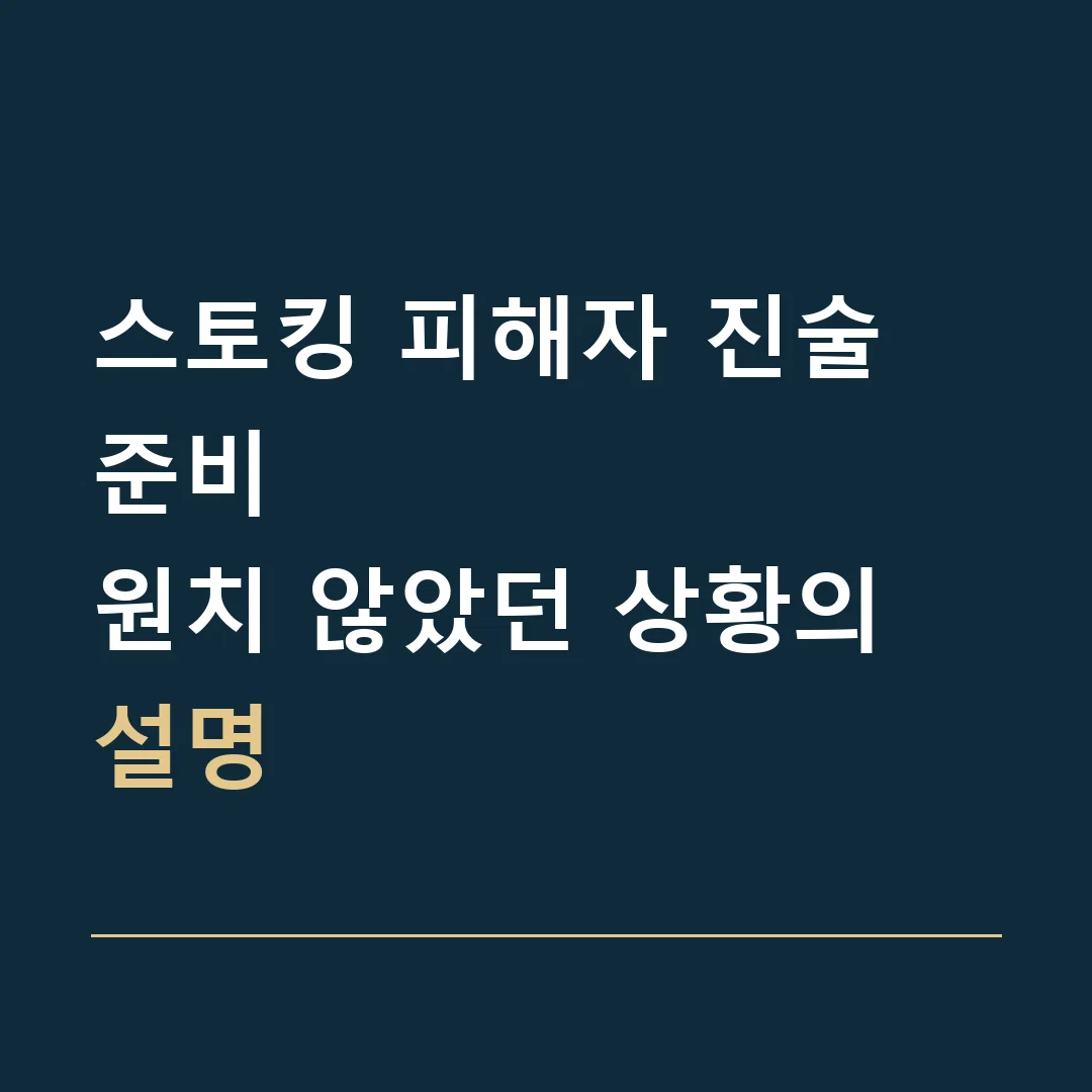 스토킹 피해자 진술 준비 · 원치 않았던 상황의 설명