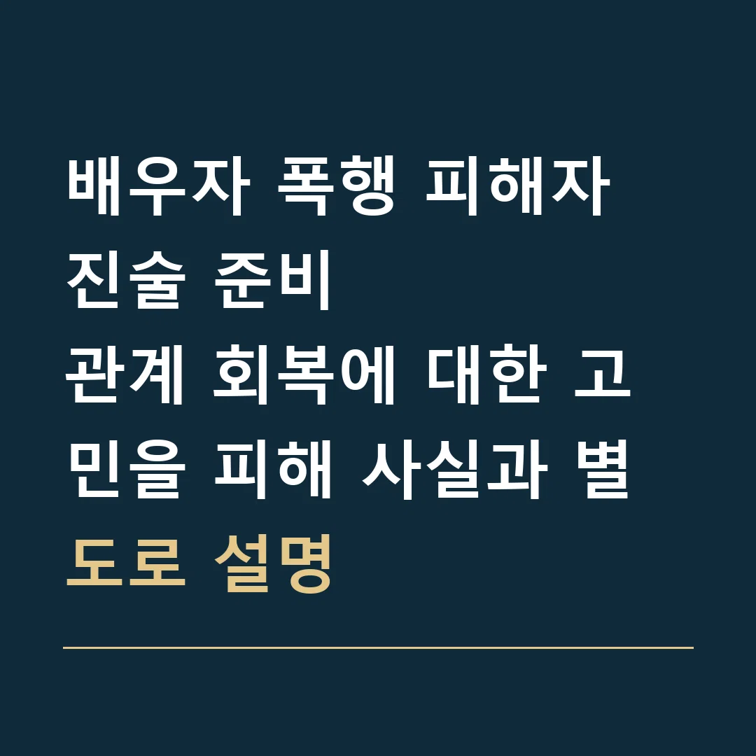 배우자 폭행 피해자 진술 준비 · 관계 회복에 대한 고민을 피해 사실과 별도로 설명