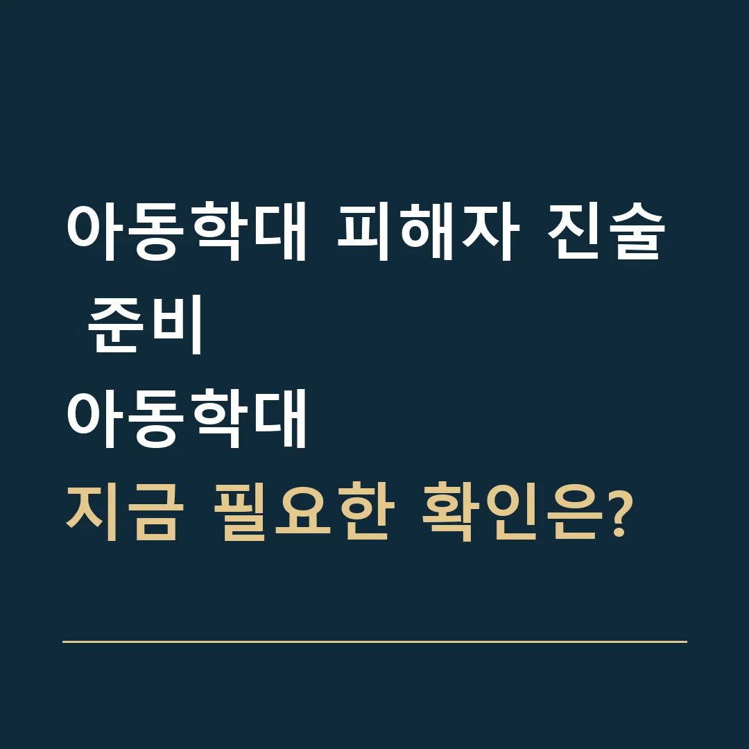 아동학대 피해자 진술 준비 · 아동학대
지금 필요한 확인은?