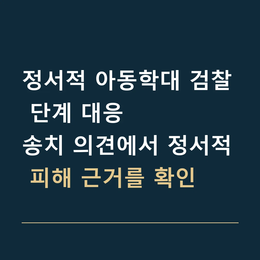 정서적 아동학대 검찰 단계 대응 · 송치 의견에서 정서적 피해 근거를 확인
