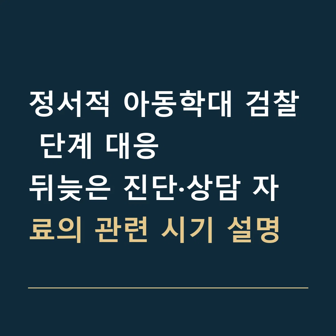 정서적 아동학대 검찰 단계 대응 · 뒤늦은 진단·상담 자료의 관련 시기 설명