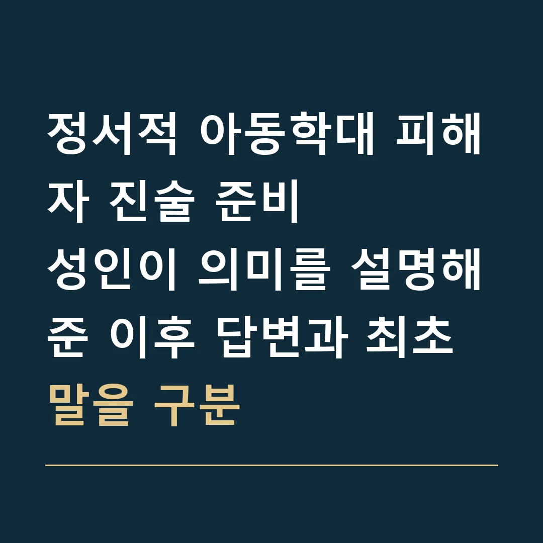 정서적 아동학대 피해자 진술 준비 · 성인이 의미를 설명해준 이후 답변과 최초 말을 구분
