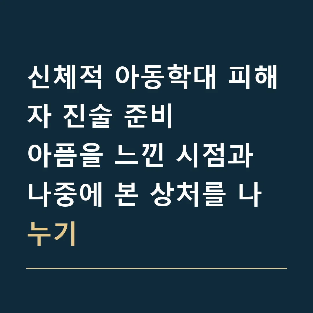 신체적 아동학대 피해자 진술 준비 · 아픔을 느낀 시점과 나중에 본 상처를 나누기