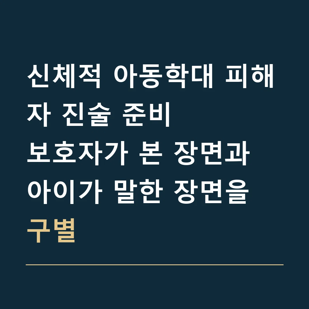 신체적 아동학대 피해자 진술 준비 · 보호자가 본 장면과 아이가 말한 장면을 구별