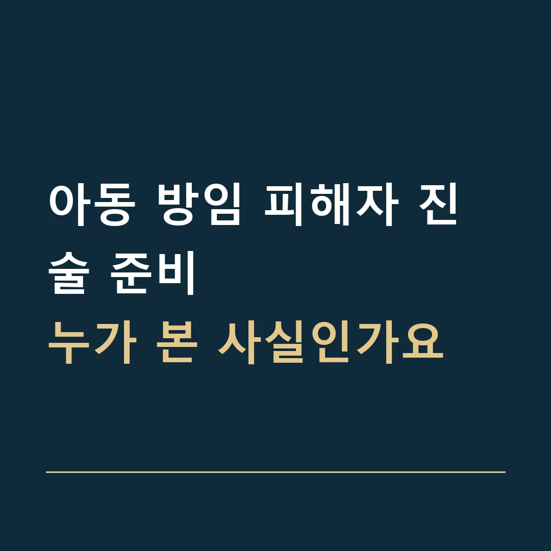 아동 방임 피해자 진술 준비 · 누가 본 사실인가요