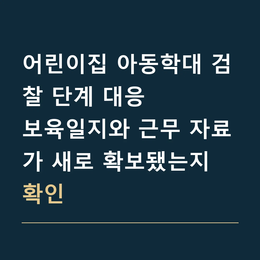 어린이집 아동학대 검찰 단계 대응 · 보육일지와 근무 자료가 새로 확보됐는지 확인