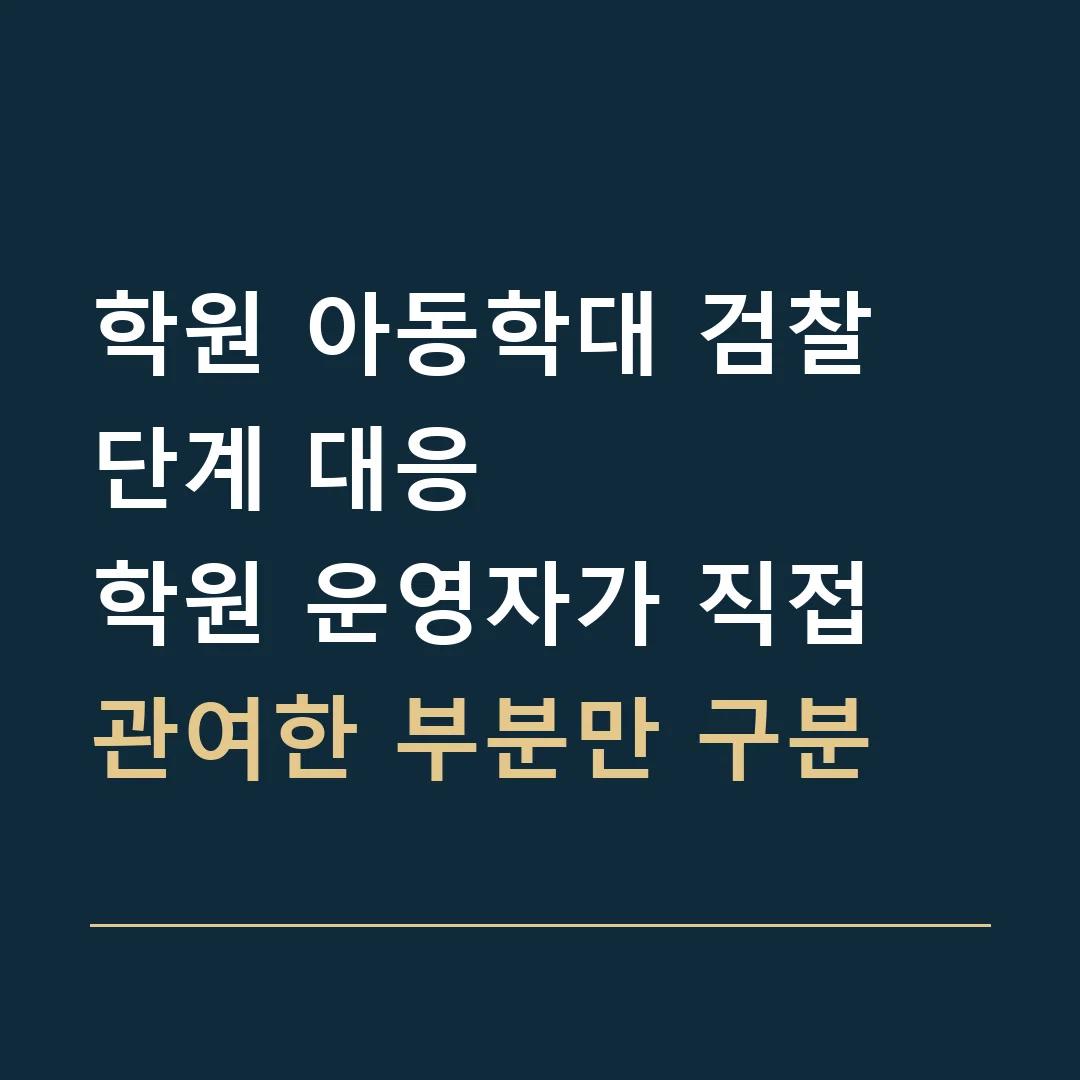 학원 아동학대 검찰 단계 대응 · 학원 운영자가 직접 관여한 부분만 구분