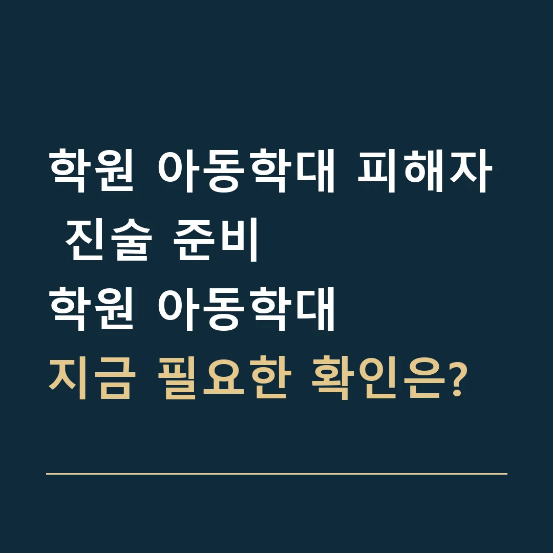 학원 아동학대 피해자 진술 준비 · 학원 아동학대
지금 필요한 확인은?