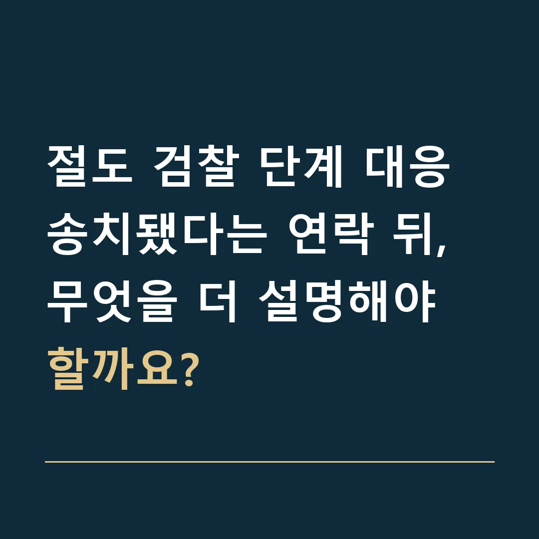 절도 검찰 단계 대응 · 송치됐다는 연락 뒤, 무엇을 더 설명해야 할까요?