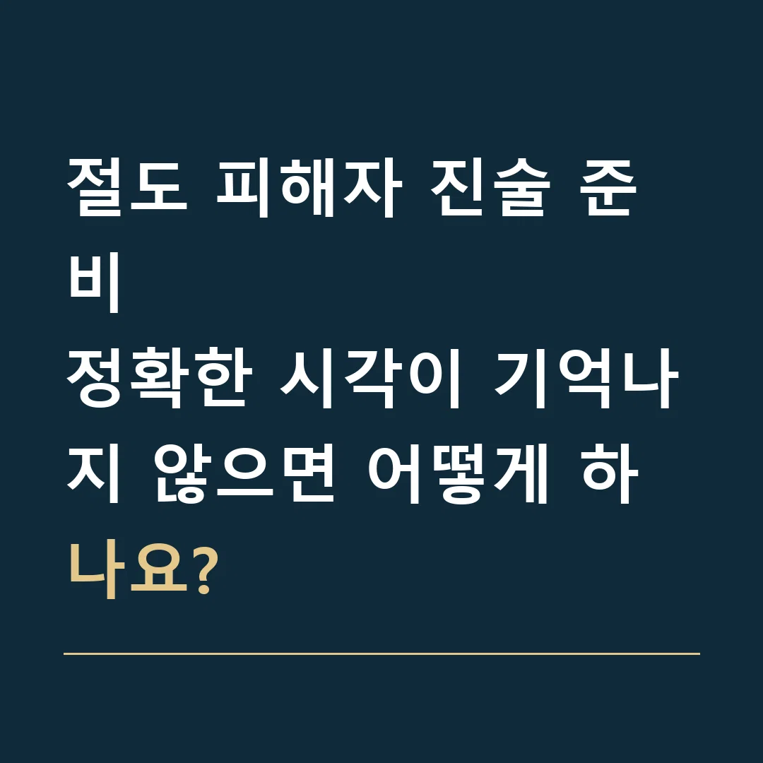 절도 피해자 진술 준비 · 정확한 시각이 기억나지 않으면 어떻게 하나요?