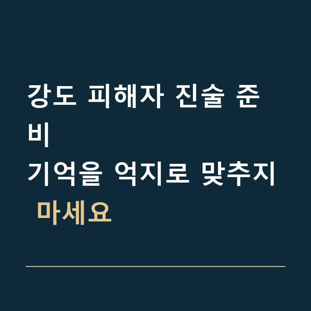 강도 피해자 진술 준비 · 기억을 억지로 맞추지 마세요