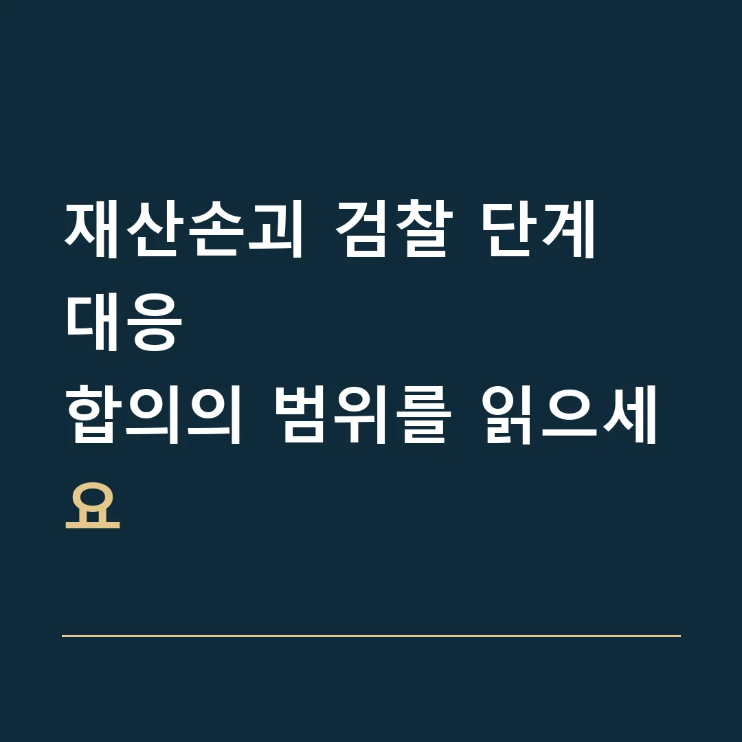 재산손괴 검찰 단계 대응 · 합의의 범위를 읽으세요