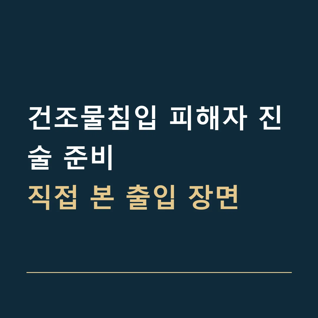건조물침입 피해자 진술 준비 · 직접 본 출입 장면