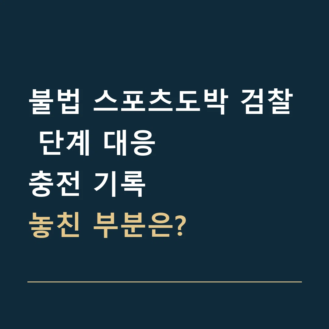 불법 스포츠도박 검찰 단계 대응 · 충전 기록
놓친 부분은?