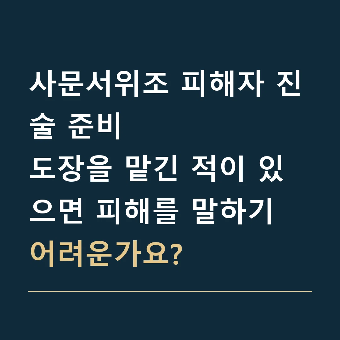 사문서위조 피해자 진술 준비 · 도장을 맡긴 적이 있으면 피해를 말하기 어려운가요?