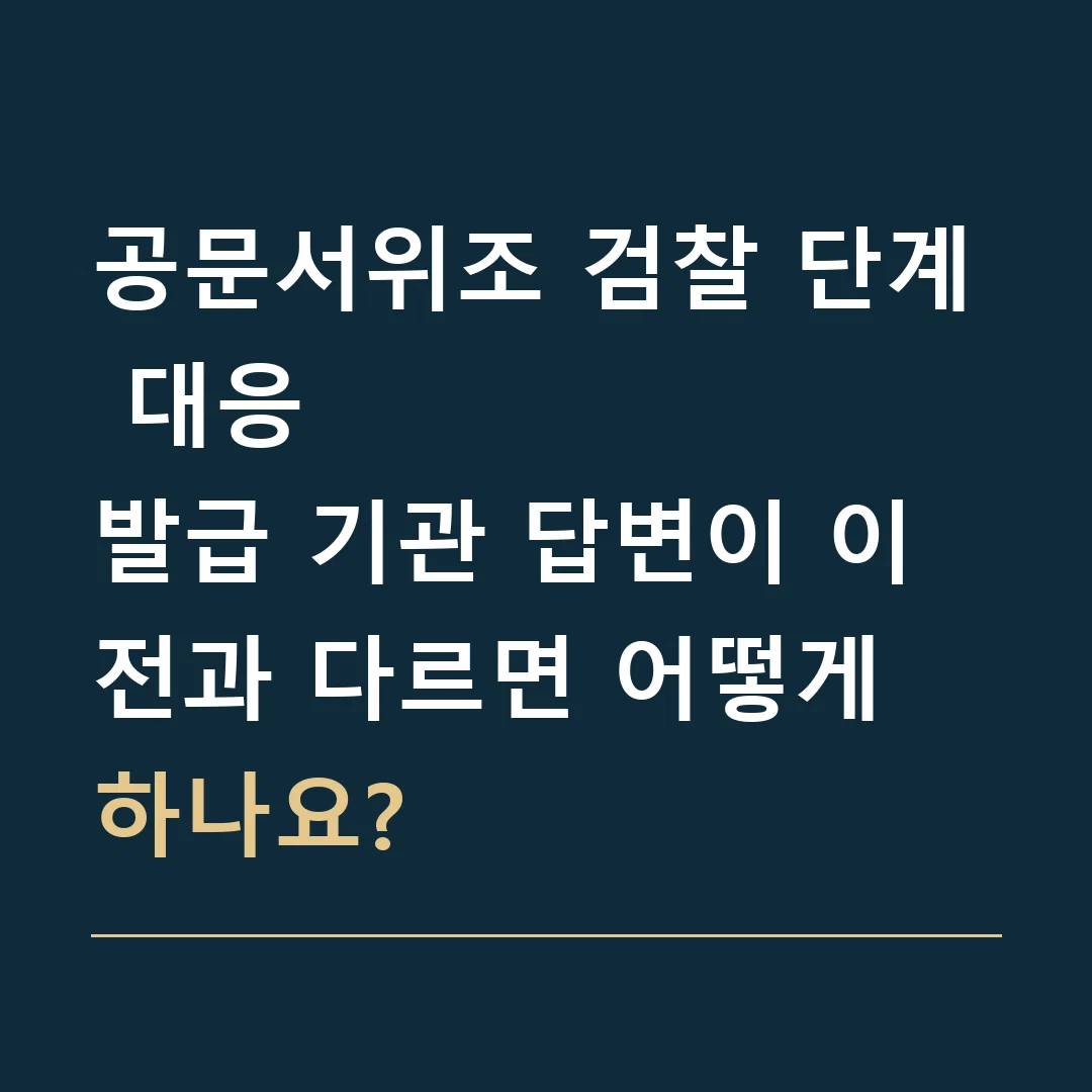공문서위조 검찰 단계 대응 · 발급 기관 답변이 이전과 다르면 어떻게 하나요?