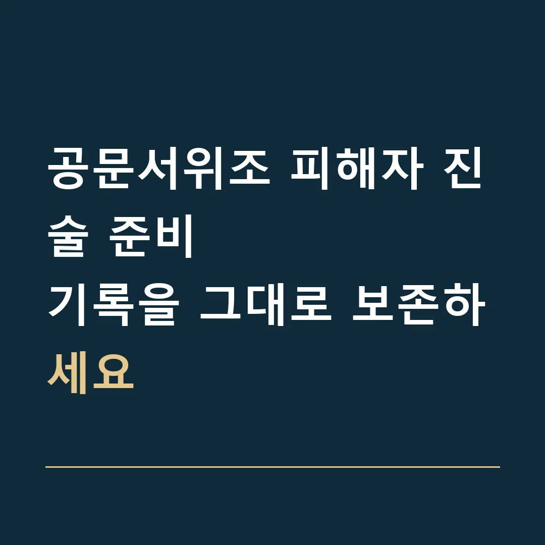 공문서위조 피해자 진술 준비 · 기록을 그대로 보존하세요