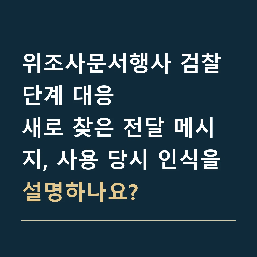 위조사문서행사 검찰 단계 대응 · 새로 찾은 전달 메시지, 사용 당시 인식을 설명하나요?