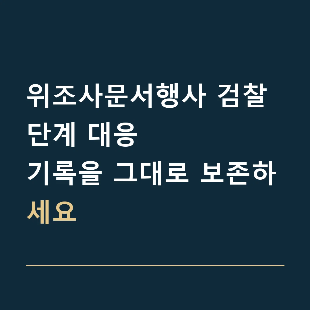 위조사문서행사 검찰 단계 대응 · 기록을 그대로 보존하세요