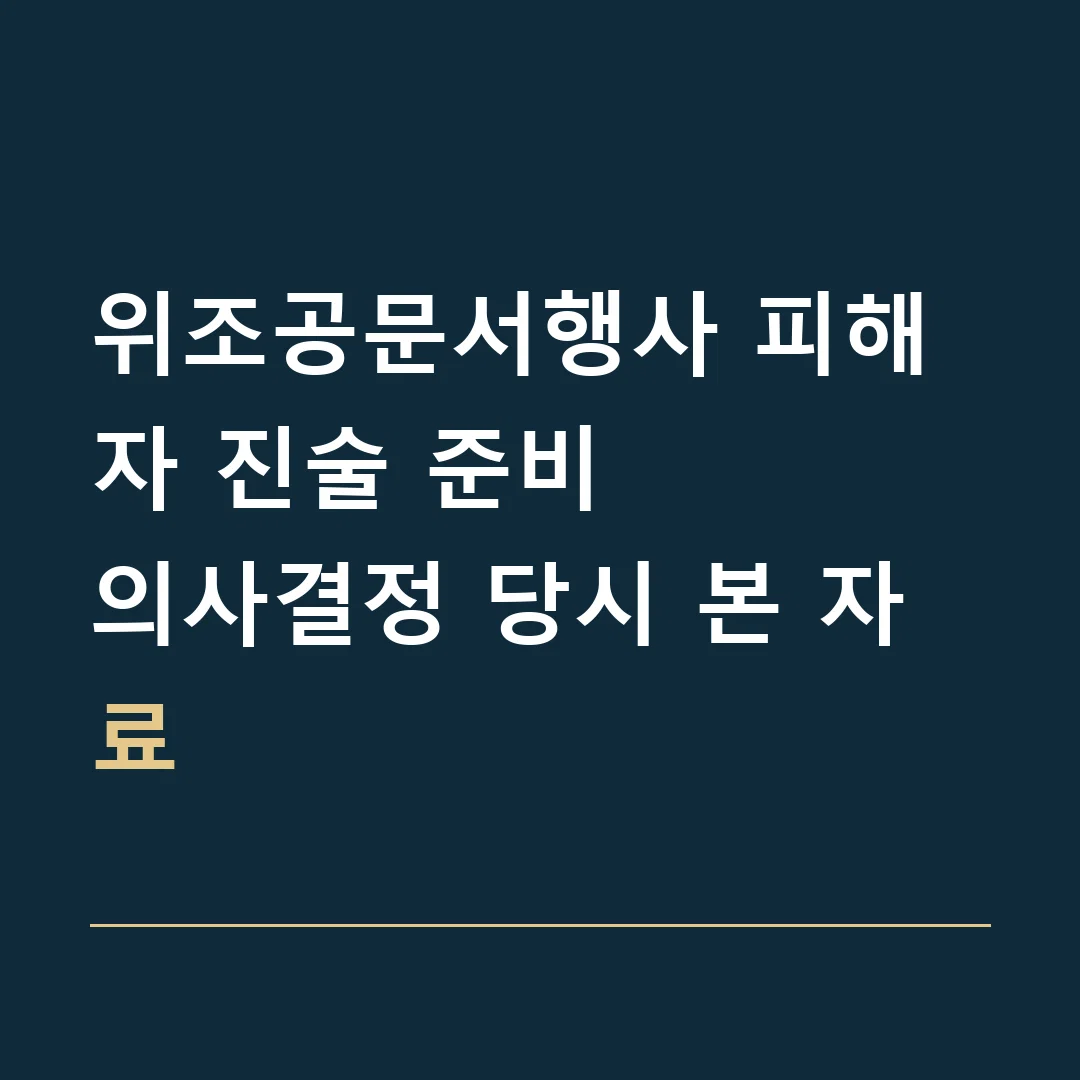 위조공문서행사 피해자 진술 준비 · 의사결정 당시 본 자료