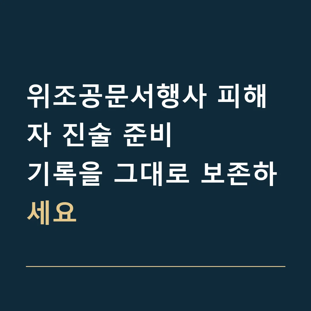 위조공문서행사 피해자 진술 준비 · 기록을 그대로 보존하세요
